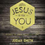 Jesus Is For You Stories of God's Relentless Love, Judah Smith