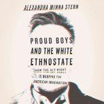 Proud Boys and the White Ethnostate, Alexandra Minna Stern