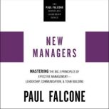 The New Managers Mastering the Big 3 Principles of Effective Management---Leadership, Communication, and Team Building, Paul Falcone