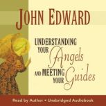 Understanding Your Angels and Meeting..., John Edward
