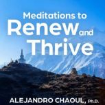 Meditations to Renew and Thrive, Alejandro Chaoul, Ph.D.