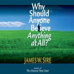Why Should Anyone Believe Anything at..., James Sire