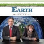 The Daily Show with Jon Stewart Presents Earth (The Audiobook) A Visitor's Guide to the Human Race, Jon Stewart