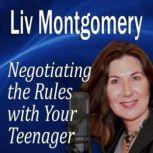 Negotiating the Rules with Your Teenager Communicating with Your Teen, Liv Montgomery