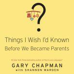 Things I Wish I'd Known Before We Became Parents, Gary Chapman