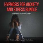 Hypnosis for Anxiety and Stress Bundle Hypnosis for Stress and Anxiety, Meditation andd Hypnosis Productions