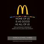 None of Us is As Good As All of Us How McDonald's Prospers by Embracing Inclusion and Diversity, Patricia Sowell Harris
