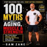 100 Myths About Aging Muscle Streng..., Sam Zane