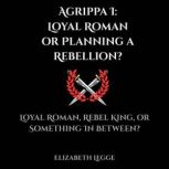Agrippa I Loyal Roman or Planning a ..., Elizabeth Legge