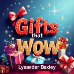 Gifts that Wow Transform Relationshi..., Lysander Bexley