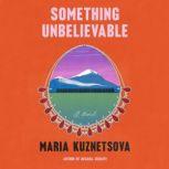 Something Unbelievable A Novel, Maria Kuznetsova
