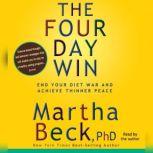 The Four-Day Win How to End Your Diet War and Achieve Thinner Peace Four Days at a Time, Martha Beck