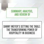 Summary, Analysis, and Review of Danny Meyer's Setting the Table: The Transforming Power of Hospitality in Business, Start Publishing Notes