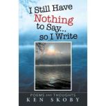 I Still Have Nothing to Say  so I Wr..., Ken Skoby