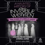 A Haunted History of Invisible Women, Leanna Renee Hieber
