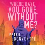 Where Have You Gone Without Me?, Peter Bonventre