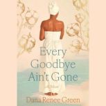 Every Goodbye Aint Gone, Dana Renee Green