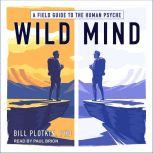 Wild Mind A Field Guide to the Human Psyche, PhD Plotkin