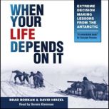 When Your Life Depends On It Extreme Decision Making Lessons from the Antarctic, Brad Borkan