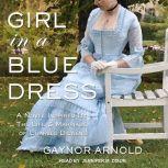 Girl in a Blue Dress A Novel Inspired by the Life and Marriage of Charles Dickens, Gaynor Arnold