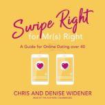 Swipe Right for Mr(s) Right A Guide for Online Dating over 40, Chris Widener
