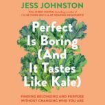 Perfect Is Boring And It Tastes Like..., Jess Johnston