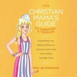 The Christian Mamas Guide to Parenti..., Erin MacPherson