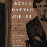 Lincoln's Battle with God A President's Struggle with Faith and What It Meant for America, Stephen Mansfield