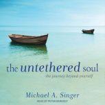 The Untethered Soul The Journey Beyond Yourself, Michael A. Singer
