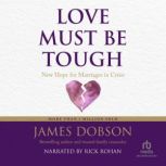 Love Must Be Tough New Hope for Families in Crisis, James Dobson
