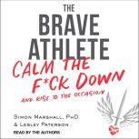 The Brave Athlete Calm the F*ck Down and Rise to the Occasion, PhD Marshall
