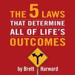 The 5 Laws That Determine All of Life..., Brett Harward