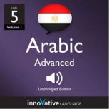 Learn Arabic - Level 5: Advanced Arabic, Volume 1 Lessons 1-25, Innovative Language Learning