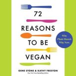 72 Reasons to Be Vegan Why Plant-Based. Why Now., Gene Stone