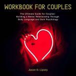 Workbook For Couple  The Ultimate Guide for Couples: Building a Better Relationship Through Body Language and Dark Psychology, Jason D. Lipsey