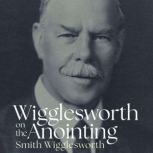 Wigglesworth on the Anointing, Smith Wigglesworth