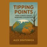 Tipping Points How Climate Chaos Red..., Alex Southwick