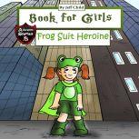 Book for Girls A Frog Suit Heroine Who Saves the Day, Jeff Child