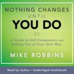 Nothing Changes Until You Do, Mike Robbins