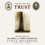 Taking on the Trust The Epic Battle of Ida Tarbell and John D. Rockefeller, Steve Weinberg