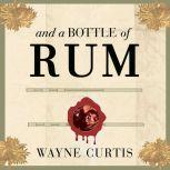 And a Bottle of Rum A History of the New World in Ten Cocktails, Wayne Curtis
