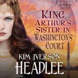 King Arthurs Sister in Washingtons ..., Kim Iverson Headlee