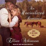 An Uncivilized Romance A Western Romance Story, Elliee Atkinson