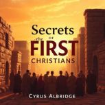 Secrets of the FIRST Christians Hidd..., Cyrus Albridge