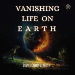 Vanishing Life on Earth, Bimalendu B. Nath