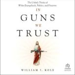 In Guns We Trust, William J. Kole