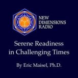 Serene Readiness in Challenging Times..., Eric Maisel, Ph.D.