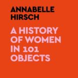 A History of Women in 101 Objects, Annabelle Hirsch