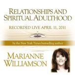 Relationships and Spiritual Adulthood..., Marianne Williamson