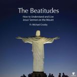 The Beatitudes How to Understand and..., Michael Crosby